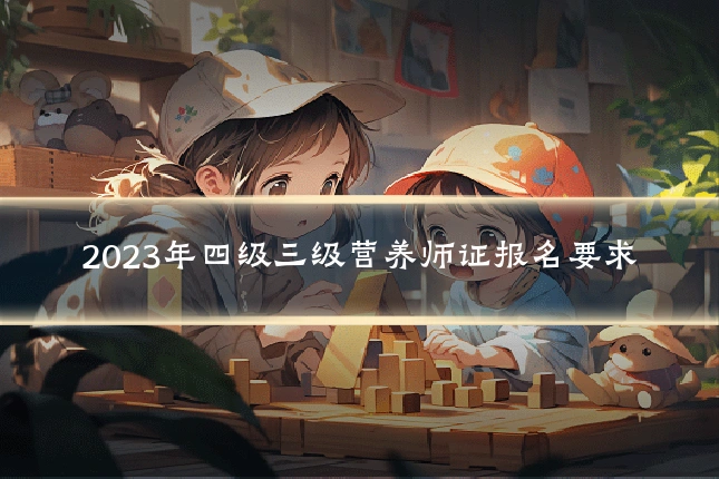 2023年四级三级营养师证报名要求