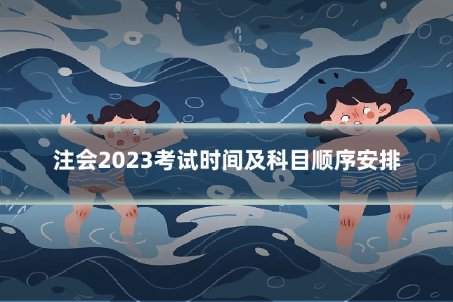 注会2023考试时间及科目顺序安排