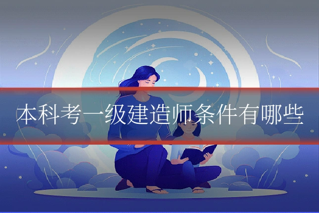 本科考一级建造师条件有哪些