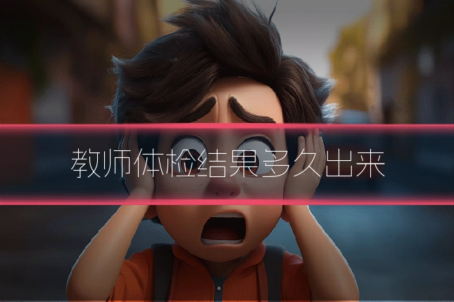 教师体检结果多久出来