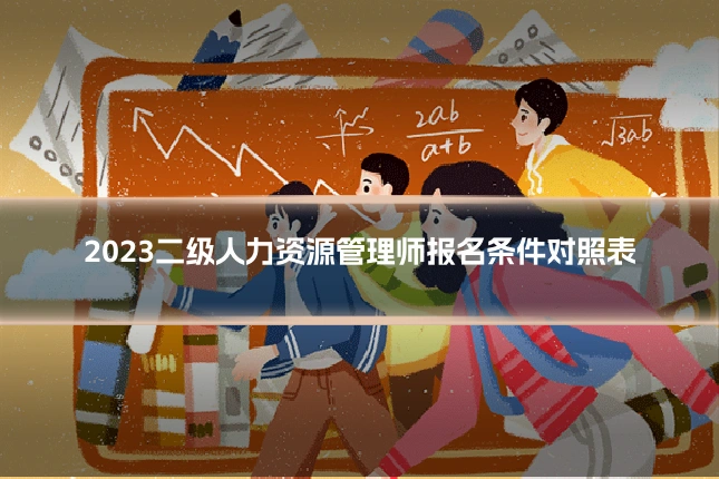 2023二级人力资源管理师报名条件对照表