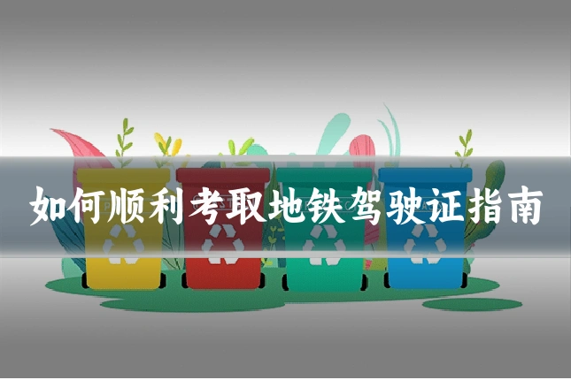 如何顺利考取地铁驾驶证指南