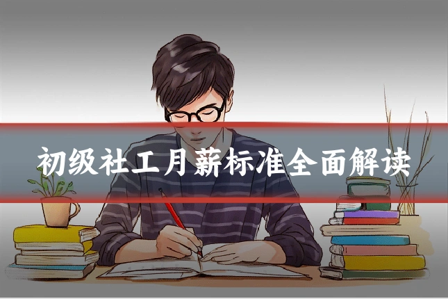 初级社工月薪标准全面解读
