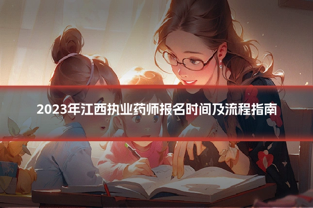 2023年江西执业药师报名时间及流程指南