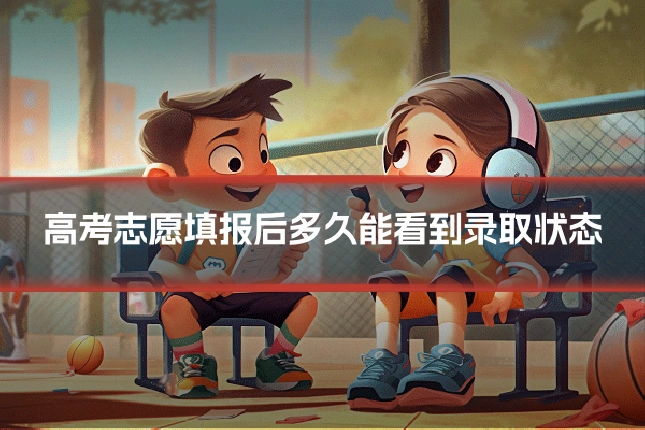 高考志愿填报后多久能看到录取状态