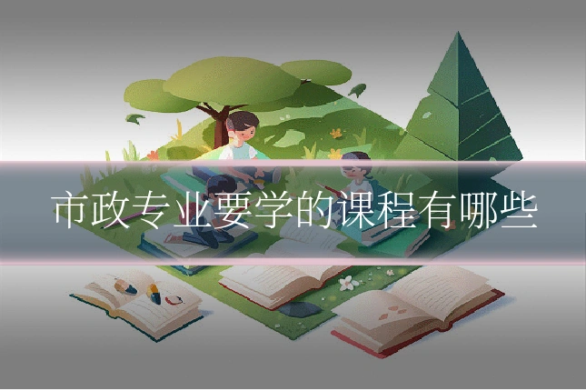 市政专业要学的课程有哪些