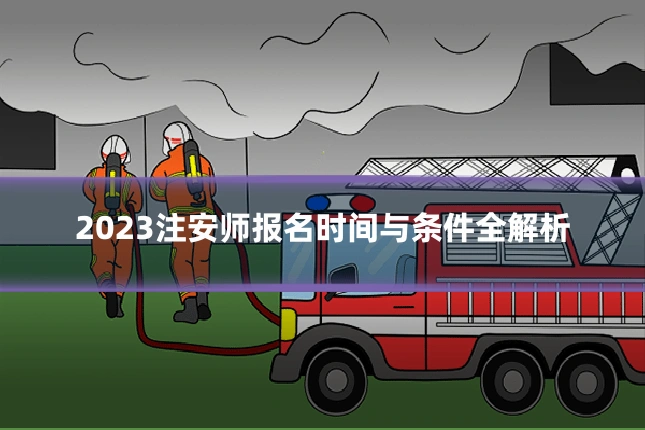 2023注安师报名时间与条件全解析