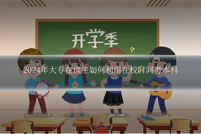 2024年大专在读生如何利用在校时间考本科