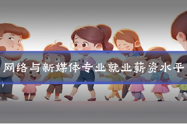 网络与新媒体专业就业薪资水平