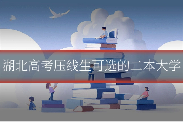 湖北高考压线生可选的二本大学