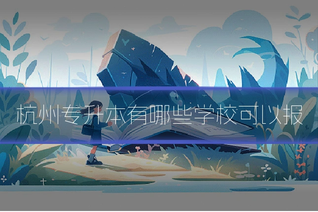 杭州专升本有哪些学校可以报