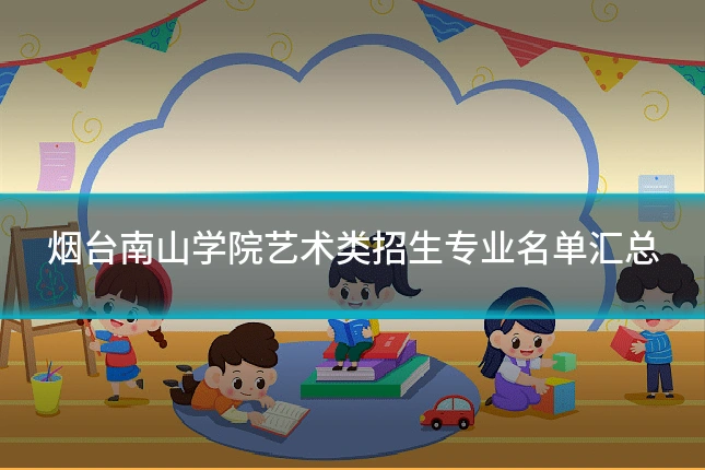 烟台南山学院艺术类招生专业名单汇总