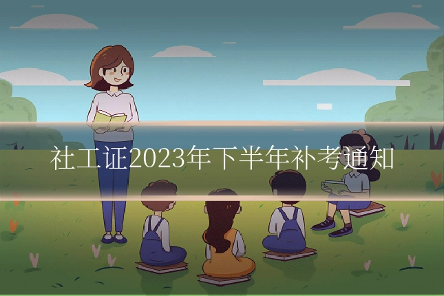社工证2023年下半年补考通知