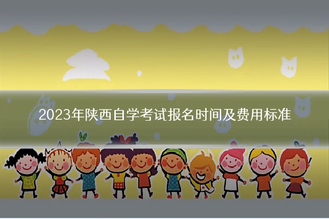 2023年陕西自学考试报名时间及费用标准
