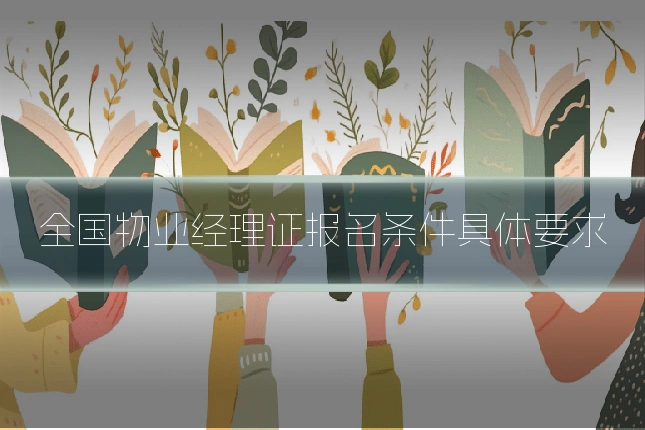 全国物业经理证报名条件具体要求