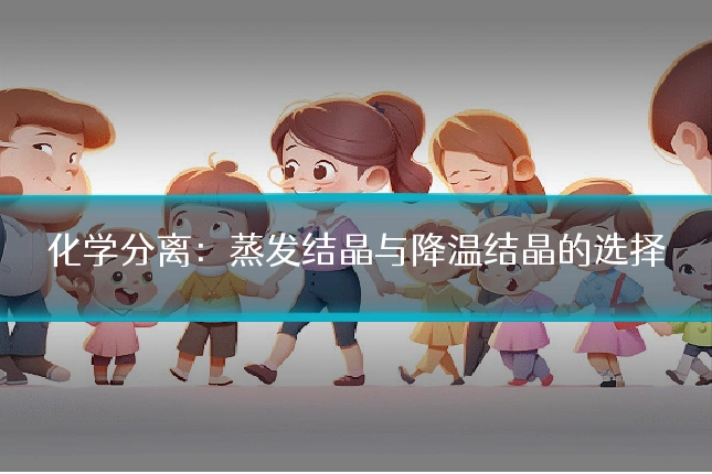 化学分离：蒸发结晶与降温结晶的选择