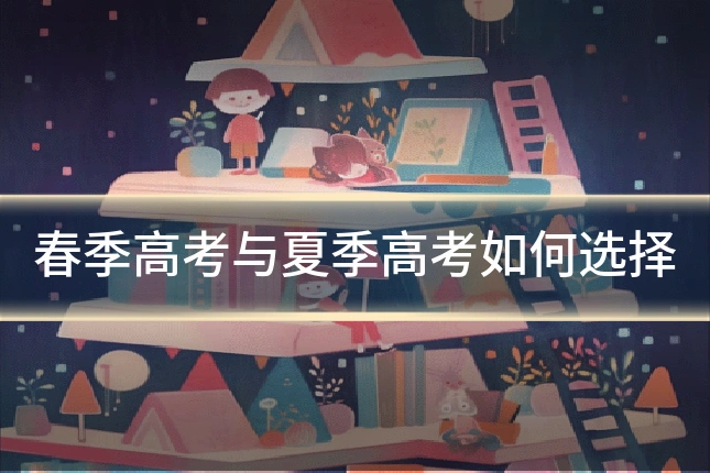 春季高考与夏季高考如何选择