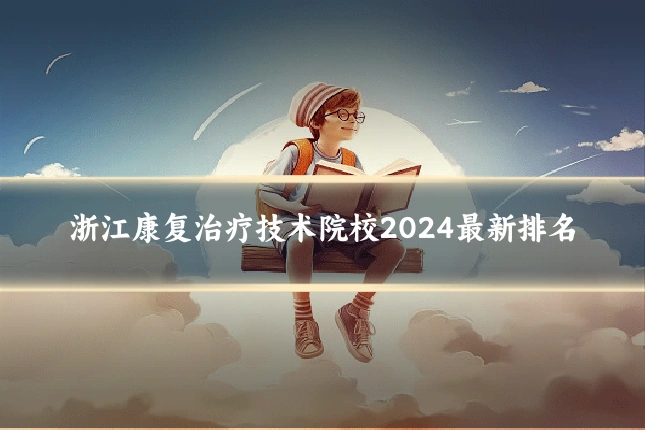 浙江康复治疗技术院校2024最新排名