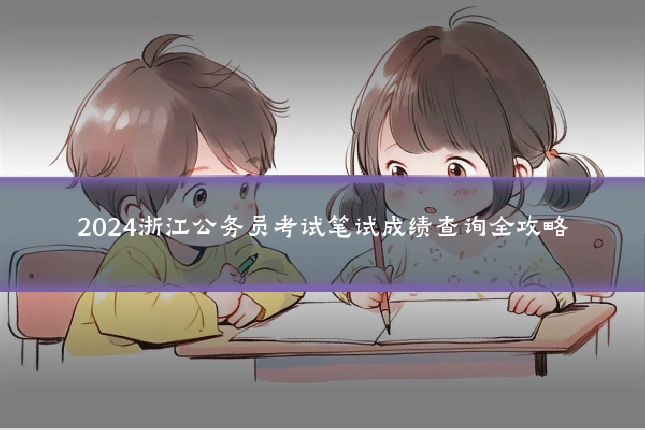 2024浙江公务员考试笔试成绩查询全攻略