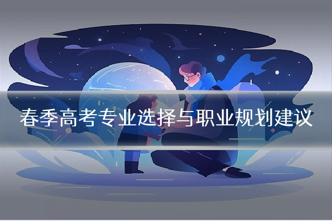 春季高考专业选择与职业规划建议