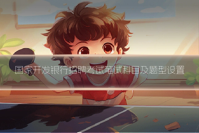国家开发银行招聘考试笔试科目及题型设置