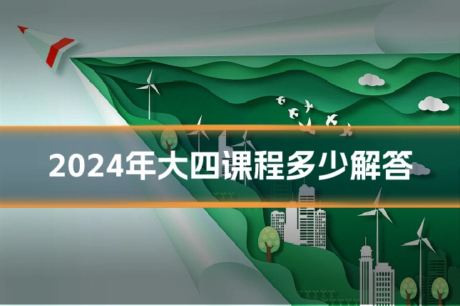2024年大四课程多少解答
