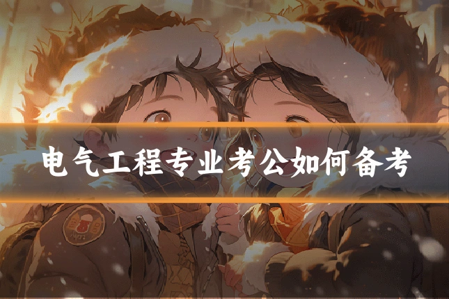 电气工程专业考公如何备考