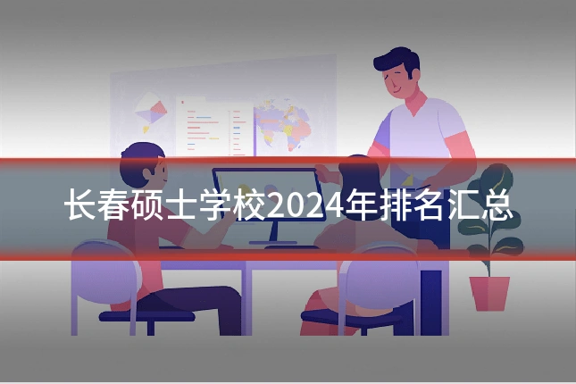长春硕士学校2024年排名汇总