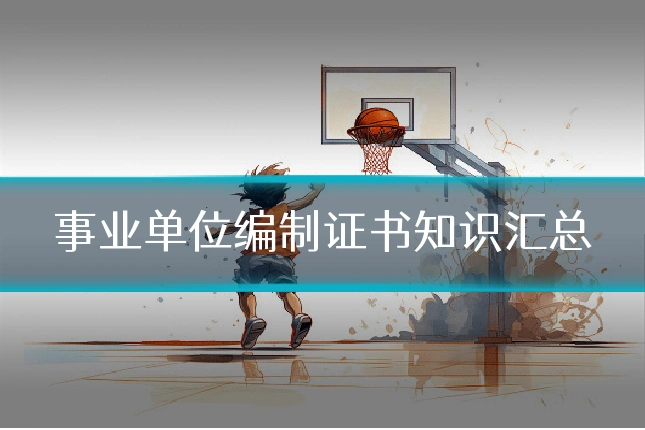 事业单位编制证书知识汇总