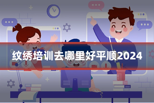 纹绣培训去哪里好平顺2024