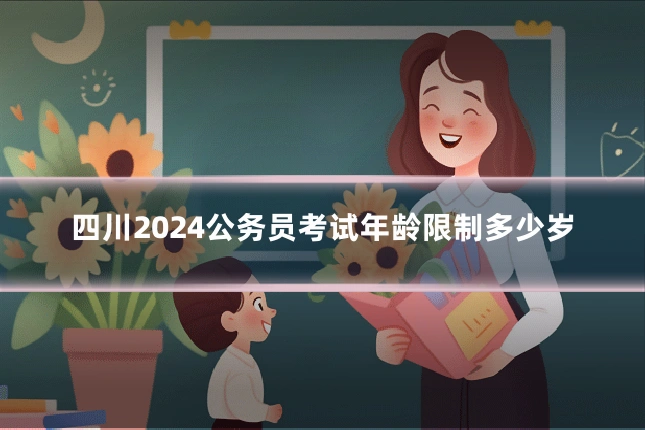 四川2024公务员考试年龄限制多少岁