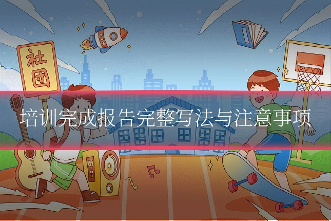 培训完成报告完整写法与注意事项