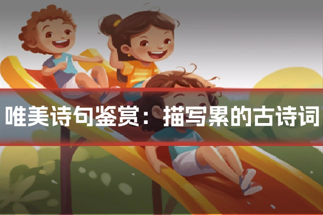 唯美诗句鉴赏：描写累的古诗词