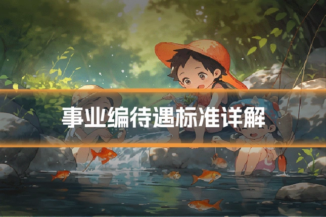 事业编待遇标准详解