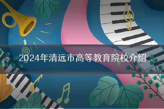 2024年清远市高等教育院校介绍