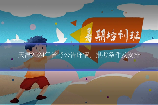 天津2024年省考公告详情，报考条件及安排