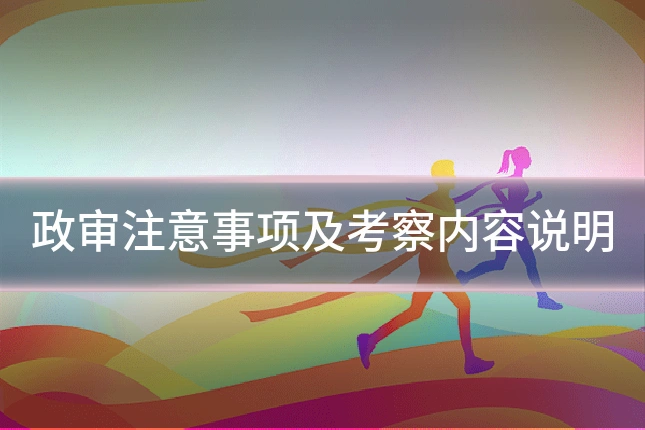 政审注意事项及考察内容说明