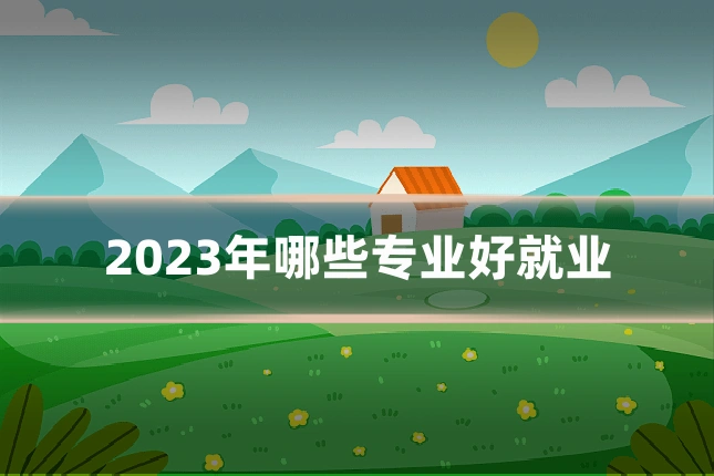 2023年哪些专业好就业