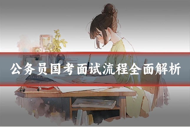 公务员国考面试流程全面解析