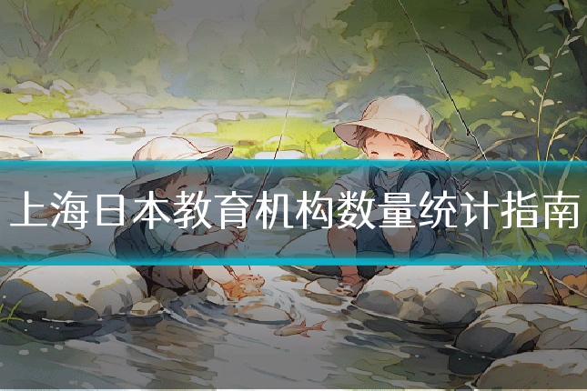 上海日本教育机构数量统计指南