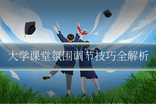 大学课堂氛围调节技巧全解析