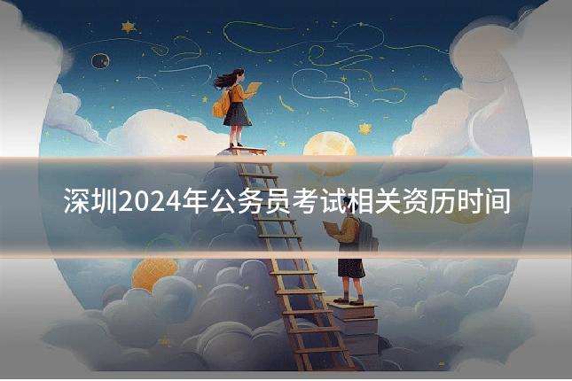 深圳2024年公务员考试相关资历时间