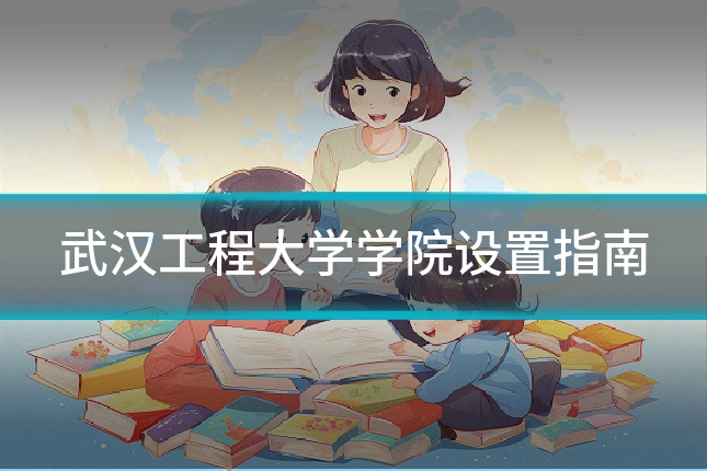 武汉工程大学学院设置指南