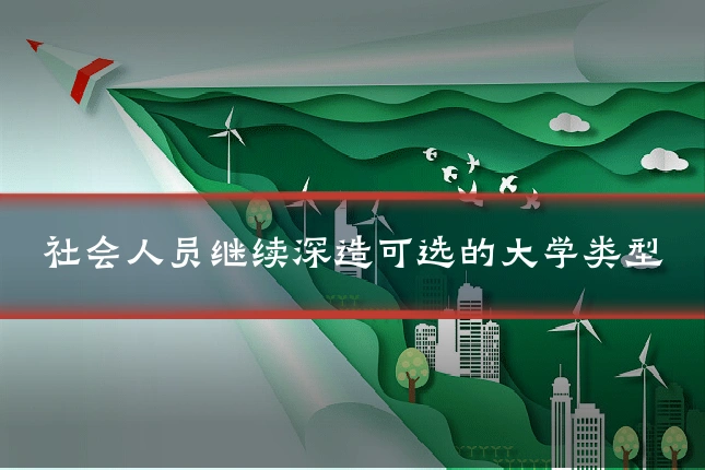 社会人员继续深造可选的大学类型