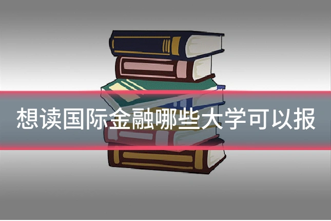 想读国际金融哪些大学可以报