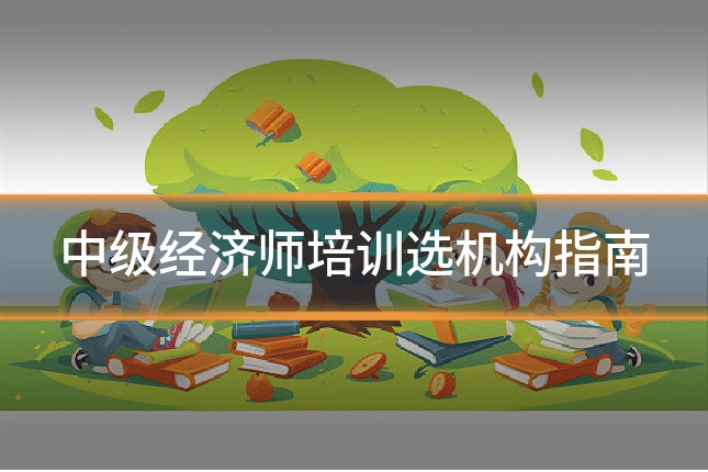 中级经济师培训选机构指南