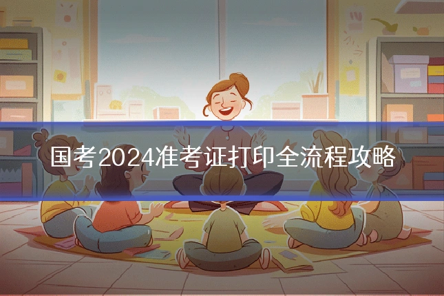 国考2024准考证打印全流程攻略