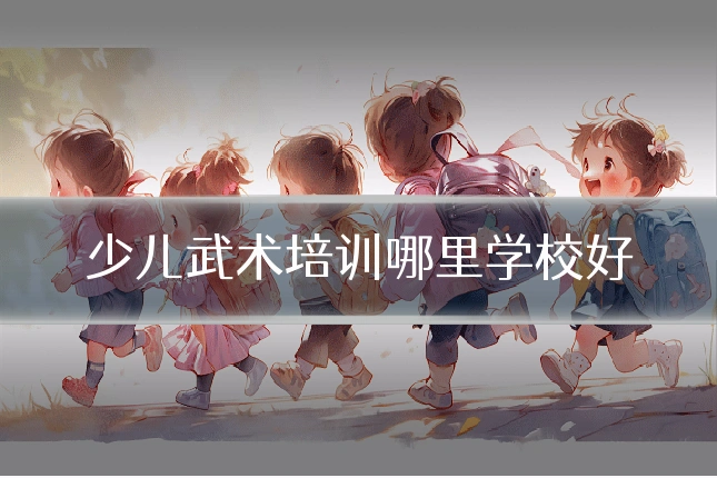 少儿武术培训哪里学校好
