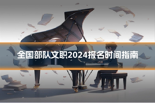全国部队文职2024报名时间指南