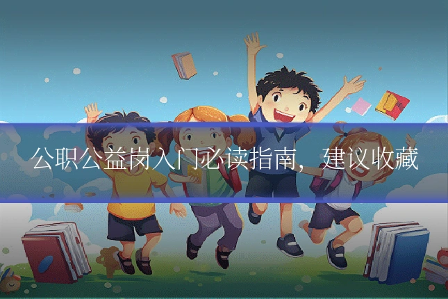 公职公益岗入门必读指南，建议收藏
